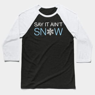 Say It Ain’t Snow Pun Baseball T-Shirt